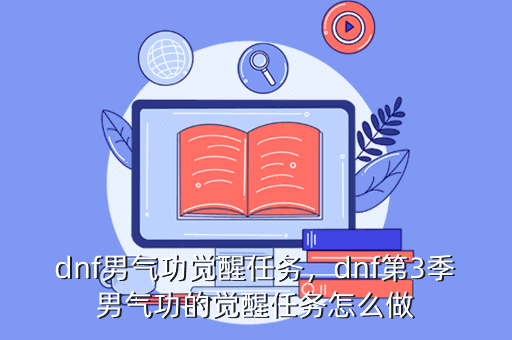 dnf男气功觉醒任务,dnf第3季男气功的觉醒任务怎么做