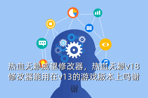 热血无赖威望修改器,热血无赖v18修改器能用在v13的游戏版本上吗谢谢