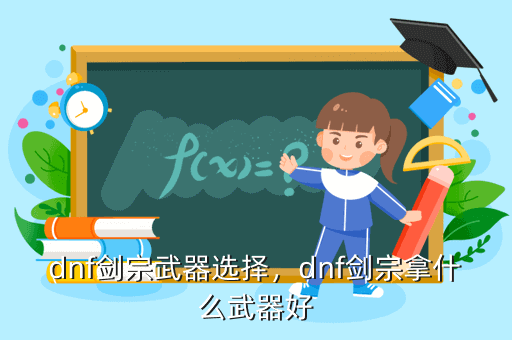 dnf剑宗武器选择,dnf剑宗拿什么武器好