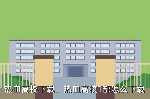 热血高校下载,热血高校1部怎么下载