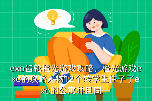 exo齿轮橙光游戏攻略,橙光游戏exo的攻略人物12个转学生住子了exo的公寓并且同一