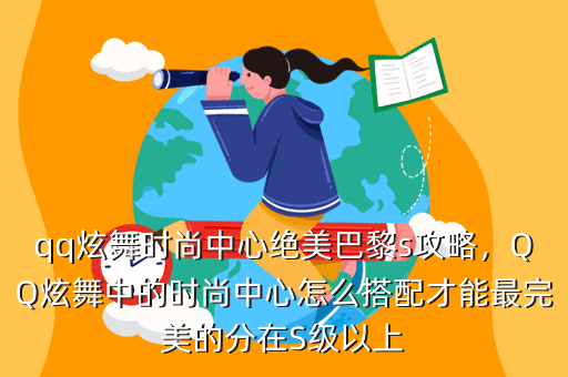 qq炫舞时尚中心绝美巴黎s攻略,QQ炫舞中的时尚中心怎么搭配才能最完美的分在S级以上