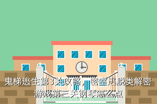 鬼梯逃生第3关攻略,密室逃脱类解密游戏第三关钢琴怎么点