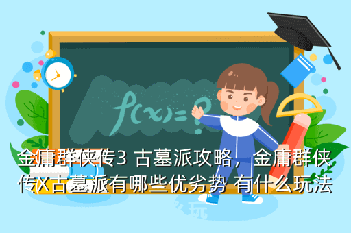 金庸群侠传3 古墓派攻略,金庸群侠传X古墓派有哪些优劣势 有什么玩法 怎么玩