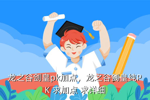 龙之谷剑皇pk加点,龙之谷剑皇纯PK 求加点 求详细