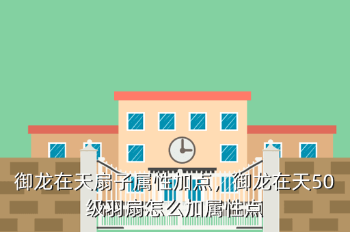 御龙在天扇子属性加点,御龙在天50级羽扇怎么加属性点