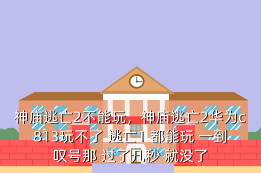 神庙逃亡2不能玩,神庙逃亡2华为c813玩不了 逃亡1 都能玩 一到叹号那 过了几秒 就没了