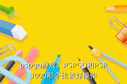 pspgo游戏,PSPGO和PSP3000那个比较好操作