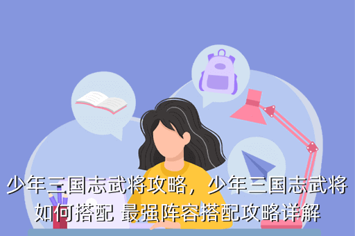 少年三国志武将攻略,少年三国志武将如何搭配 最强阵容搭配攻略详解