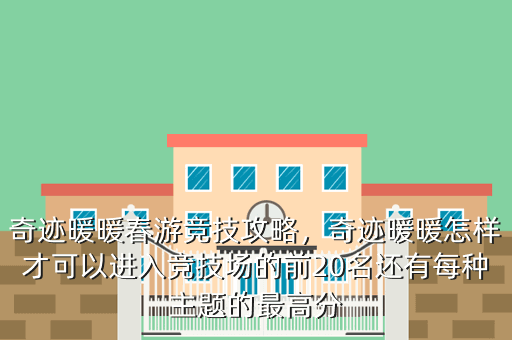 奇迹暖暖春游竞技攻略,奇迹暖暖怎样才可以进入竞技场的前20名还有每种主题的最高分
