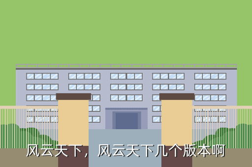 风云天下,风云天下几个版本啊
