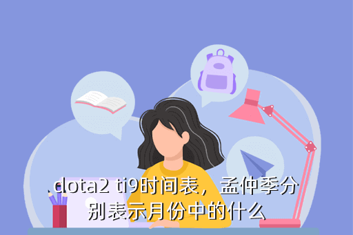 dota2 ti9时间表，孟仲季分别表示月份中的什么