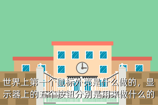 世界上第一个鼠标外壳是什么做的,显示器上的五个按钮分别是用来做什么的