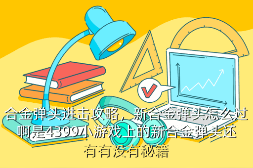 合金弹头进击攻略,新合金弹头怎么过啊是4399小游戏上的新合金弹头还有有没有秘籍