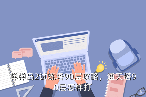 弹弹岛2试炼塔90层攻略,通天塔90层怎样打