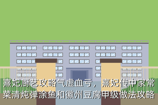 熹妃厨艺攻略气虚血亏,熹妃传中家常菜清炖弹涂鱼和徽州豆腐甲级做法攻略