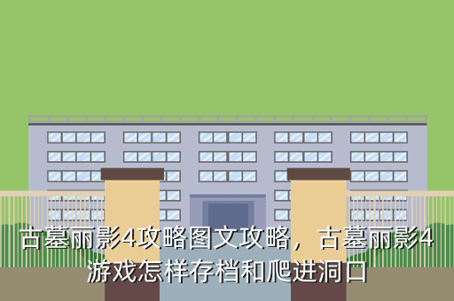古墓丽影4攻略图文攻略,古墓丽影4游戏怎样存档和爬进洞口