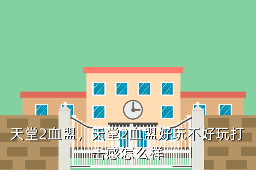 天堂2血盟,天堂2血盟好玩不好玩打击感怎么样
