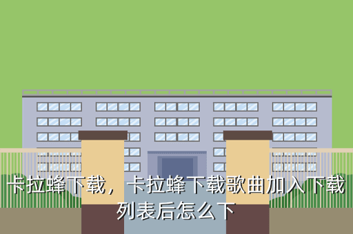 卡拉蜂下载,卡拉蜂下载歌曲加入下载列表后怎么下