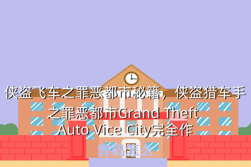 侠盗飞车之罪恶都市秘籍，侠盗猎车手之罪恶都市Grand Theft Auto Vice City完全作弊码怎么