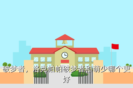 破梦者,洛克帕帕破梦者和萌少哪个更好