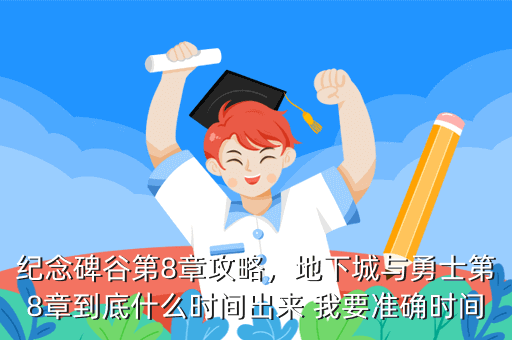 纪念碑谷第8章攻略,地下城与勇士第8章到底什么时间出来 我要准确时间