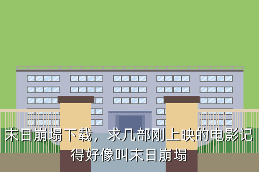 末日崩塌下载,求几部刚上映的电影记得好像叫末日崩塌