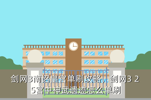 剑网3南诏皇宫单刷攻略,剑网3 25宫中神武遗迹怎么单刷