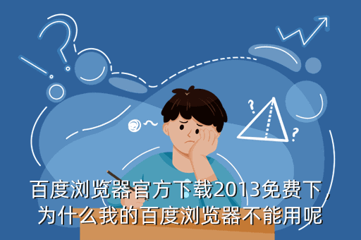 百度浏览器官方下载2013免费下,为什么我的百度浏览器不能用呢