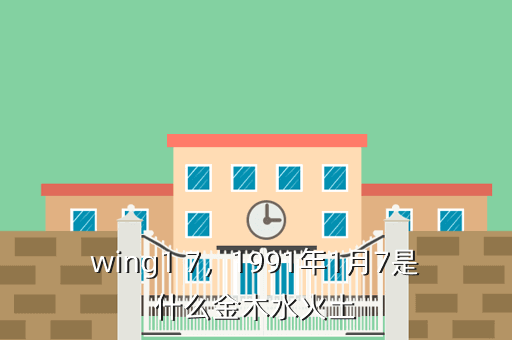 wing1 7,1991年1月7是什么金木水火土