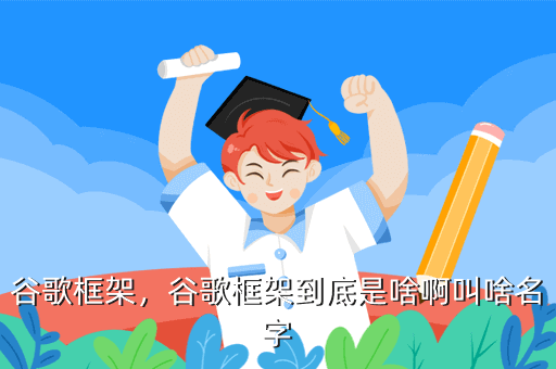 谷歌框架,谷歌框架到底是啥啊叫啥名字