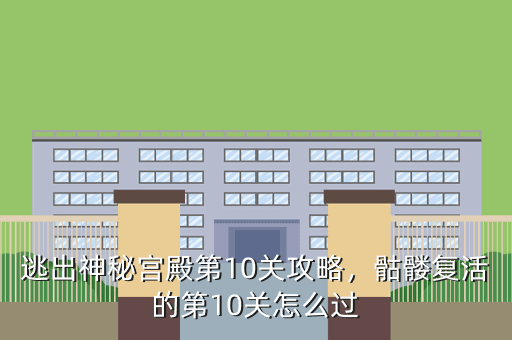 逃出神秘宫殿第10关攻略,骷髅复活的第10关怎么过