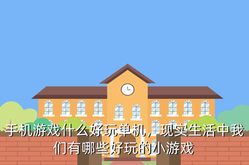 手机游戏什么好玩单机,现实生活中我们有哪些好玩的小游戏