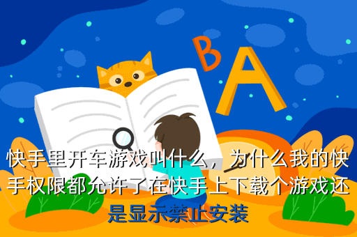 快手里开车游戏叫什么,为什么我的快手权限都允许了在快手上下载个游戏还是显示禁止安装