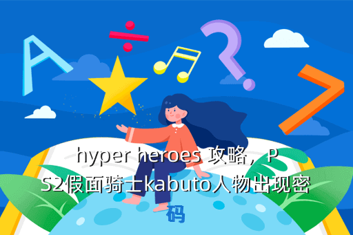 hyper heroes 攻略,PS2假面骑士kabuto人物出现密码