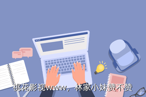 桃花影视www,林家小妹赞不赞