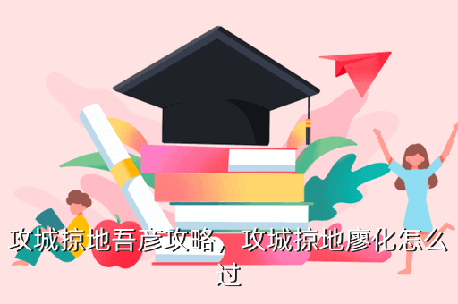 攻城掠地吾彦攻略,攻城掠地廖化怎么过