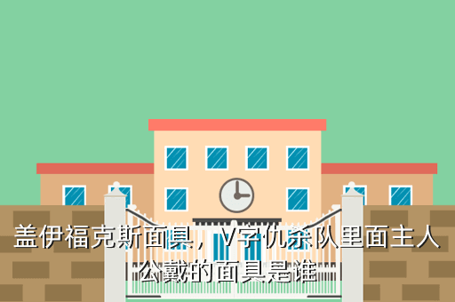 盖伊福克斯面具,V字仇杀队里面主人公戴的面具是谁