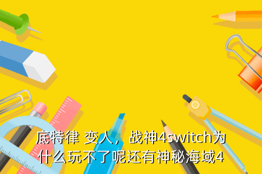 底特律 变人,战神4switch为什么玩不了呢还有神秘海域4