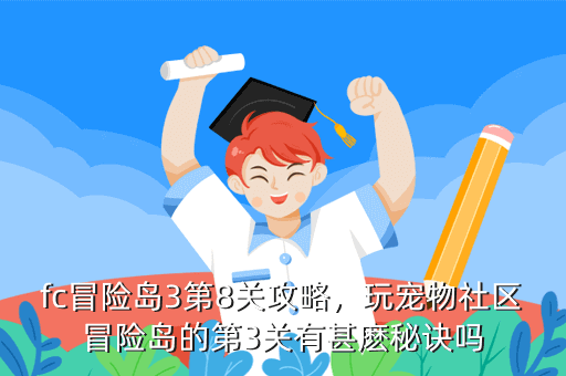 fc冒险岛3第8关攻略,玩宠物社区冒险岛的第3关有甚麽秘诀吗