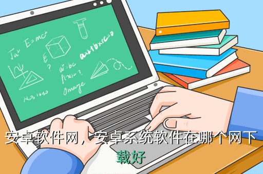 安卓软件网,安卓系统软件在哪个网下载好