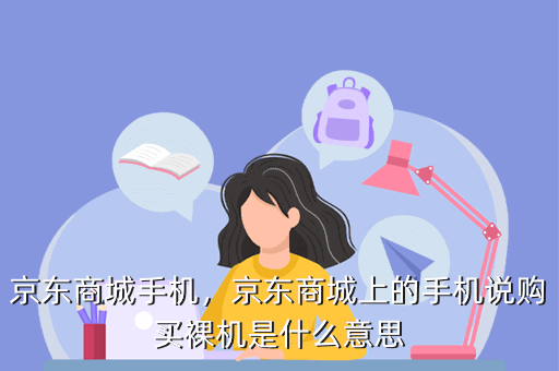 京东商城手机,京东商城上的手机说购买裸机是什么意思