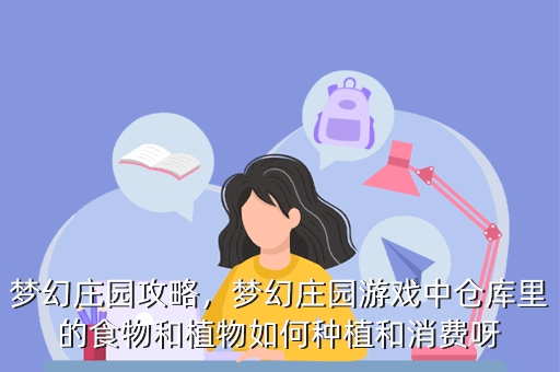 梦幻庄园攻略,梦幻庄园游戏中仓库里的食物和植物如何种植和消费呀