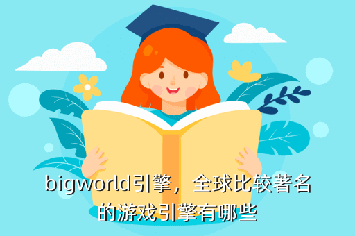bigworld引擎,全球比较著名的游戏引擎有哪些