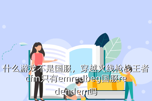 什么游戏不是国服,穿越火线枪战王者cfm只有emredbeg国服redendem吗