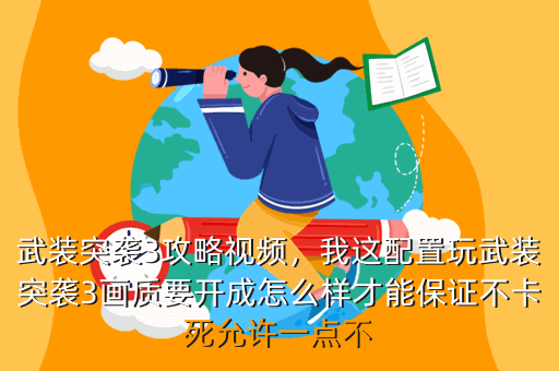 武装突袭3攻略视频,我这配置玩武装突袭3画质要开成怎么样才能保证不卡死允许一点不