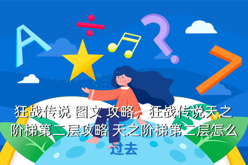 狂战传说 图文 攻略,狂战传说天之阶梯第二层攻略 天之阶梯第二层怎么过去
