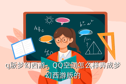 q版梦幻西游,QQ空间怎么样弄成梦幻西游版的