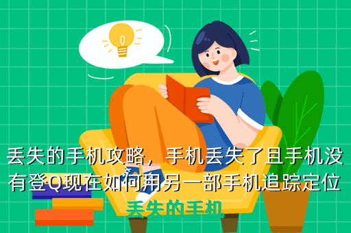 丢失的手机攻略,手机丢失了且手机没有登Q现在如何用另一部手机追踪定位丢失的手机