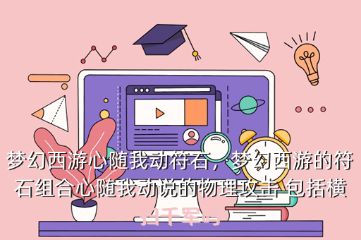 梦幻西游心随我动符石,梦幻西游的符石组合心随我动说的物理攻击 包括横扫千军吗